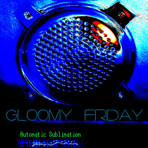 GLOOMY FRIDAY - Automatic Sublimation EP (2013)