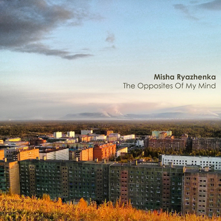 Misha Ryazhenka – The Opposites Of My Mind (2014) Misha Ryazhenka – The Opposites Of My Mind (2014)