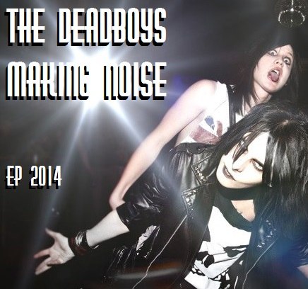 THE DEADBOYS MAKING NOISE - EP 2014